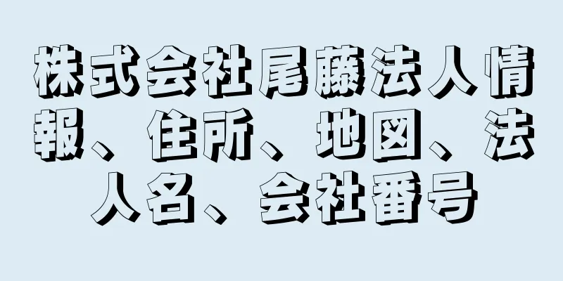 株式会社尾藤法人情報、住所、地図、法人名、会社番号