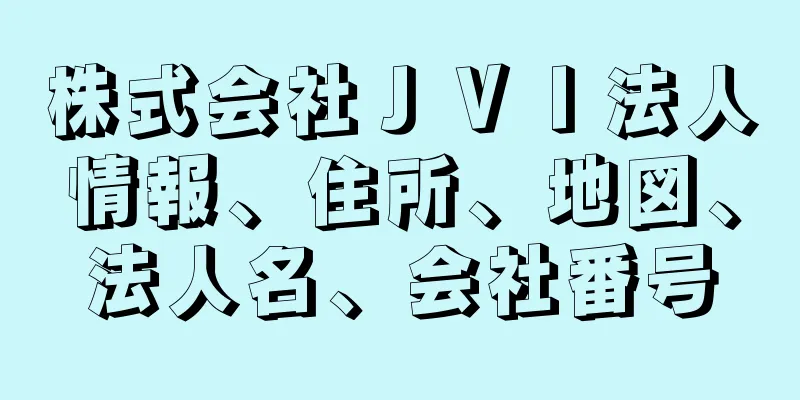 株式会社ＪＶＩ法人情報、住所、地図、法人名、会社番号