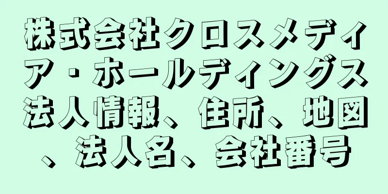 株式会社クロスメディア・ホールディングス法人情報、住所、地図、法人名、会社番号