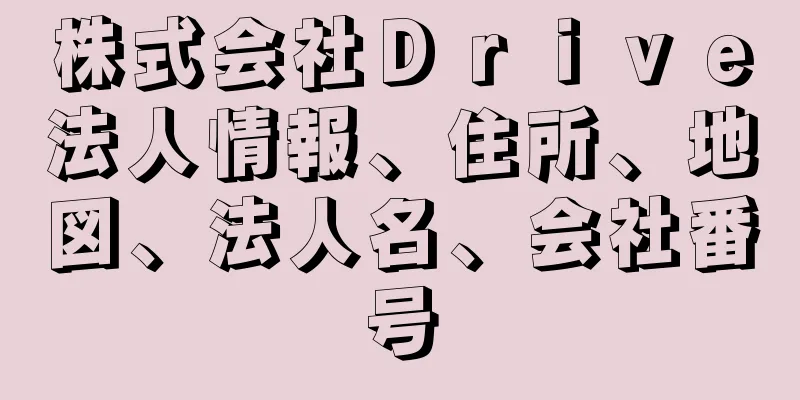 株式会社Ｄｒｉｖｅ法人情報、住所、地図、法人名、会社番号