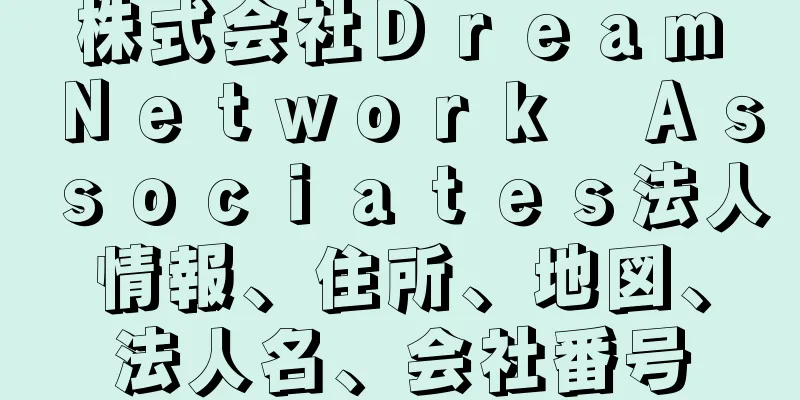 株式会社Ｄｒｅａｍ　Ｎｅｔｗｏｒｋ　Ａｓｓｏｃｉａｔｅｓ法人情報、住所、地図、法人名、会社番号