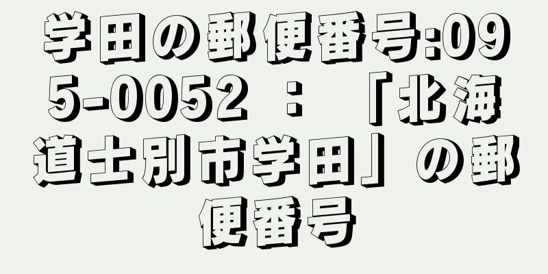 学田の郵便番号:095-0052 ： 「北海道士別市学田」の郵便番号