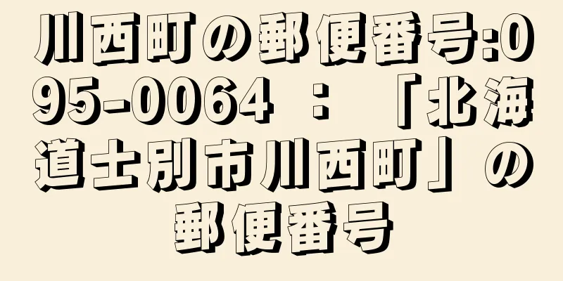 川西町の郵便番号:095-0064 ： 「北海道士別市川西町」の郵便番号