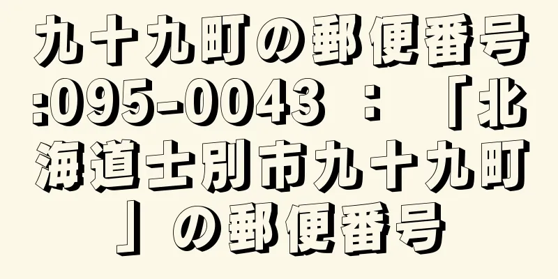 九十九町の郵便番号:095-0043 ： 「北海道士別市九十九町」の郵便番号