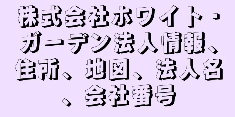 株式会社ホワイト・ガーデン法人情報、住所、地図、法人名、会社番号