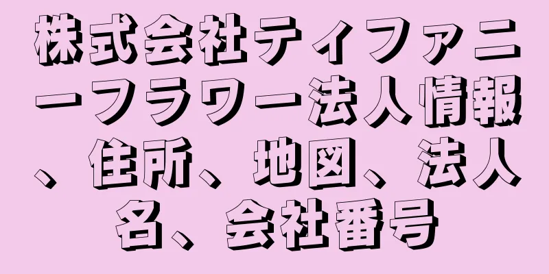 株式会社ティファニーフラワー法人情報、住所、地図、法人名、会社番号