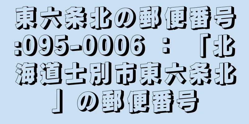 東六条北の郵便番号:095-0006 ： 「北海道士別市東六条北」の郵便番号