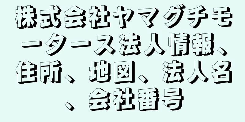 株式会社ヤマグチモータース法人情報、住所、地図、法人名、会社番号