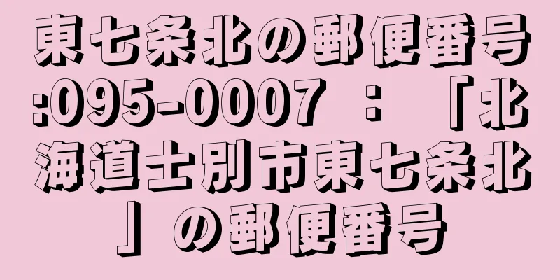 東七条北の郵便番号:095-0007 ： 「北海道士別市東七条北」の郵便番号