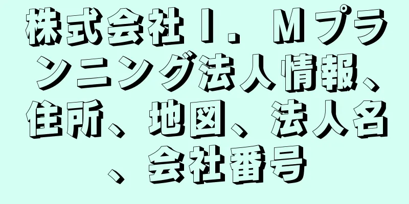 株式会社Ｉ．Ｍプランニング法人情報、住所、地図、法人名、会社番号