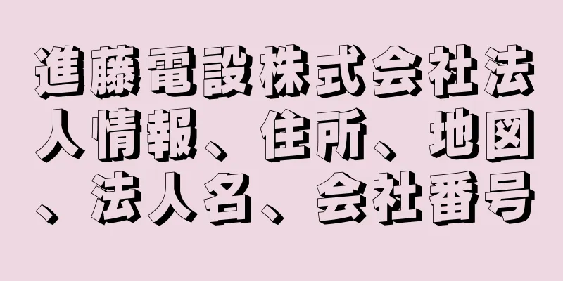 進藤電設株式会社法人情報、住所、地図、法人名、会社番号