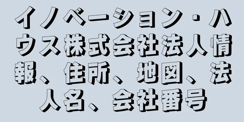 イノベーション・ハウス株式会社法人情報、住所、地図、法人名、会社番号