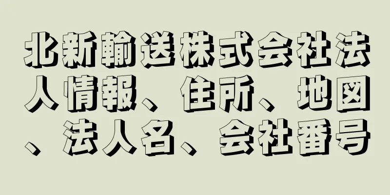 北新輸送株式会社法人情報、住所、地図、法人名、会社番号