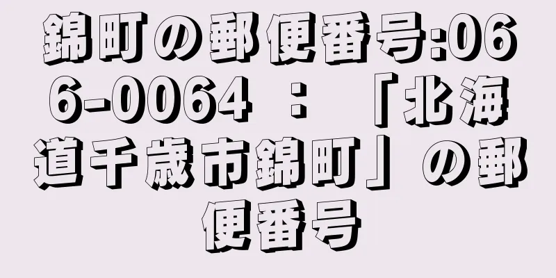 錦町の郵便番号:066-0064 ： 「北海道千歳市錦町」の郵便番号