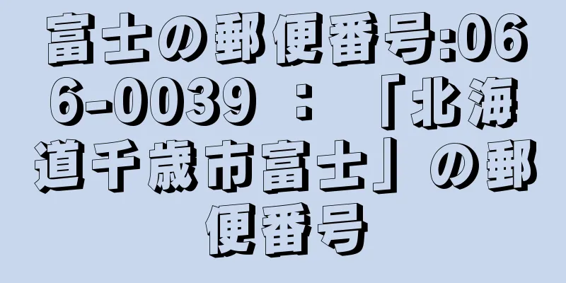 富士の郵便番号:066-0039 ： 「北海道千歳市富士」の郵便番号