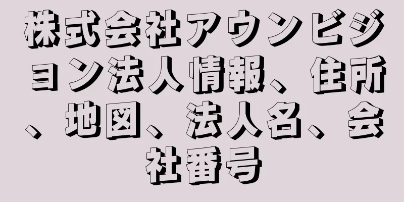 株式会社アウンビジョン法人情報、住所、地図、法人名、会社番号