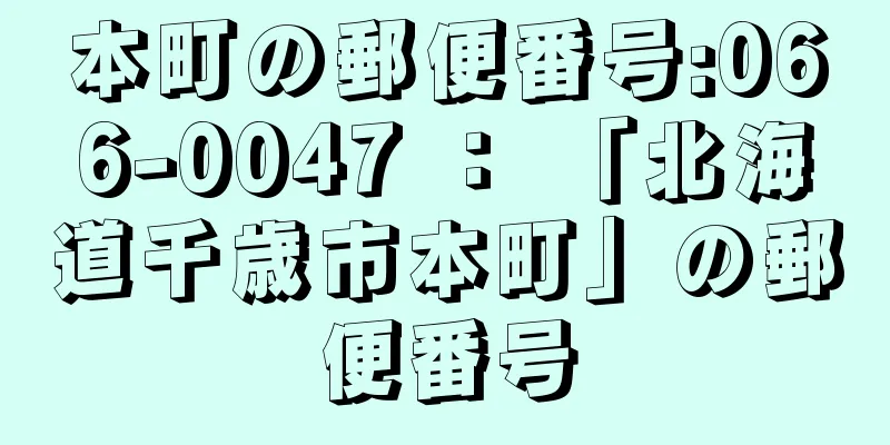 本町の郵便番号:066-0047 ： 「北海道千歳市本町」の郵便番号