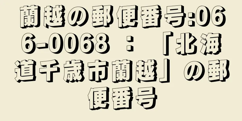 蘭越の郵便番号:066-0068 ： 「北海道千歳市蘭越」の郵便番号