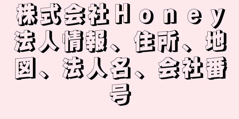 株式会社Ｈｏｎｅｙ法人情報、住所、地図、法人名、会社番号