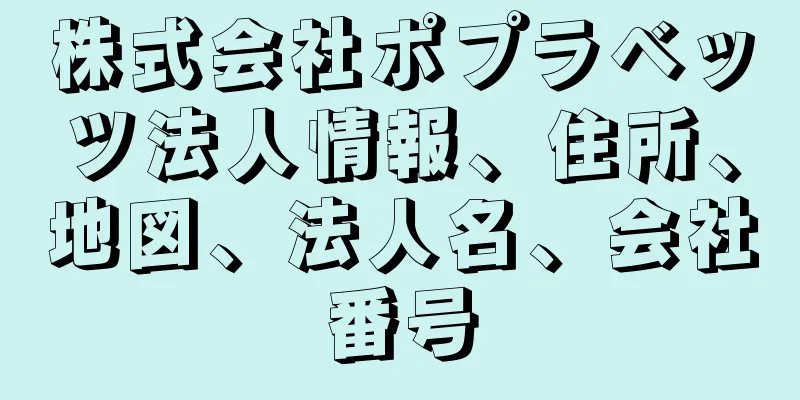 株式会社ポプラベッツ法人情報、住所、地図、法人名、会社番号