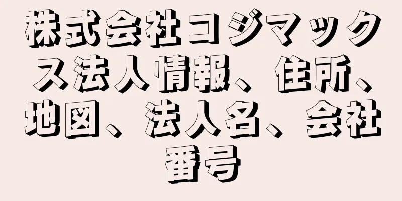 株式会社コジマックス法人情報、住所、地図、法人名、会社番号