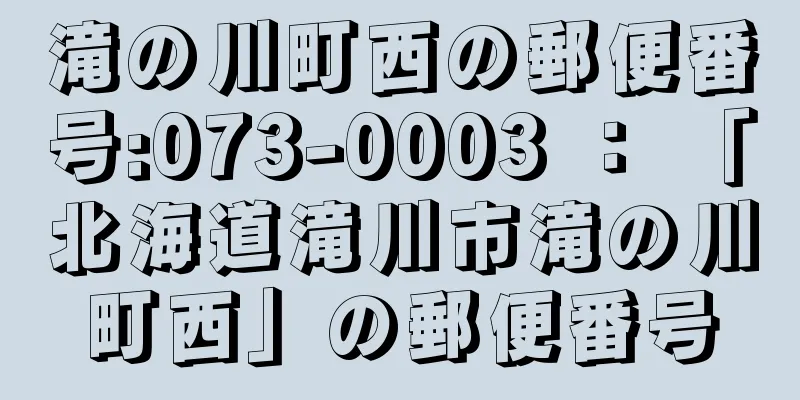 滝の川町西の郵便番号:073-0003 ： 「北海道滝川市滝の川町西」の郵便番号