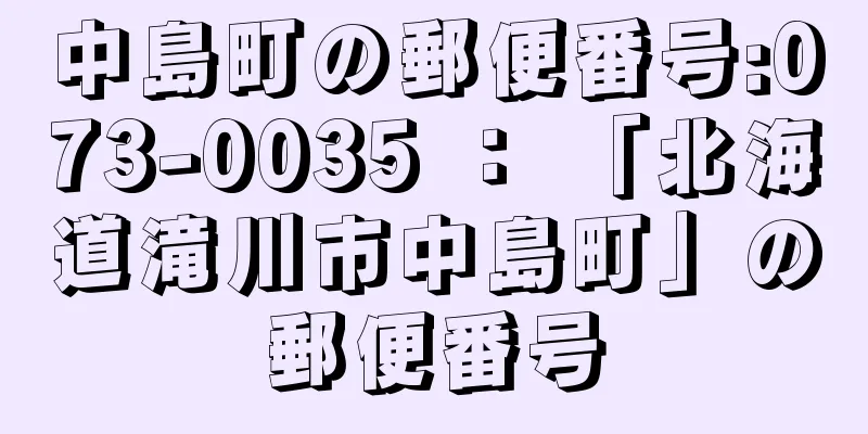 中島町の郵便番号:073-0035 ： 「北海道滝川市中島町」の郵便番号