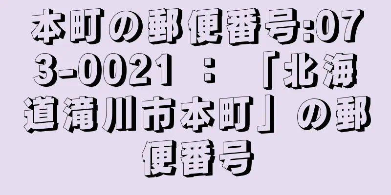 本町の郵便番号:073-0021 ： 「北海道滝川市本町」の郵便番号