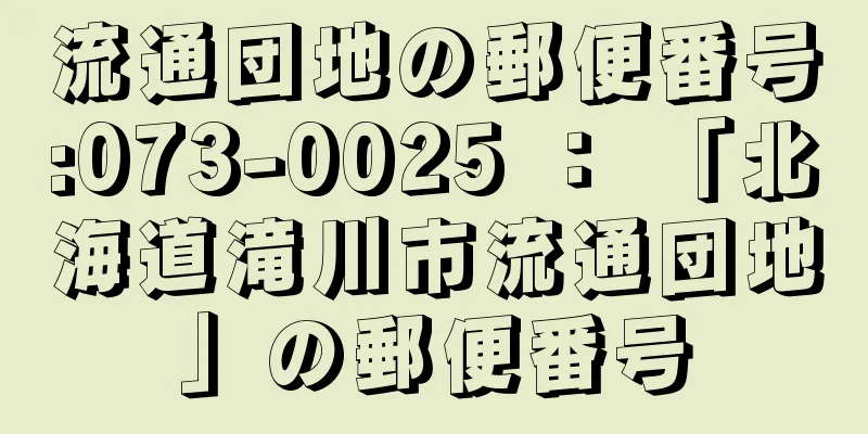 流通団地の郵便番号:073-0025 ： 「北海道滝川市流通団地」の郵便番号