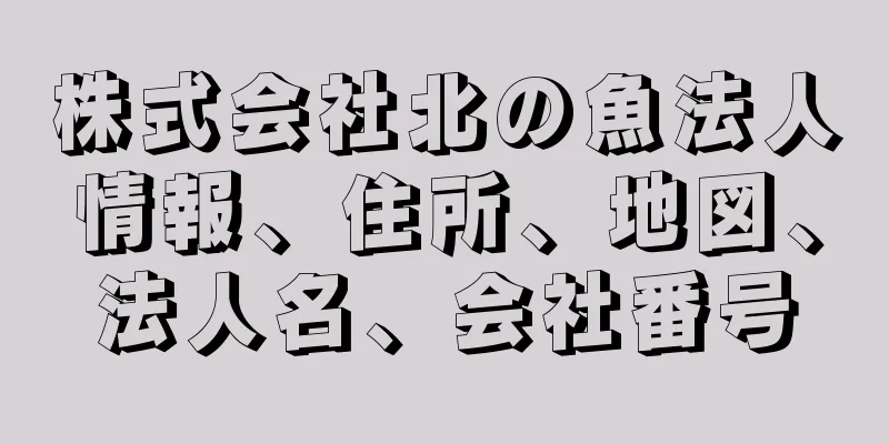 株式会社北の魚法人情報、住所、地図、法人名、会社番号