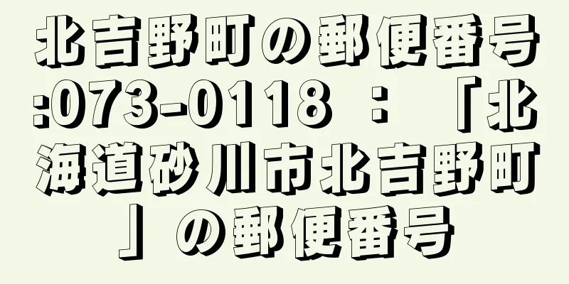 北吉野町の郵便番号:073-0118 ： 「北海道砂川市北吉野町」の郵便番号