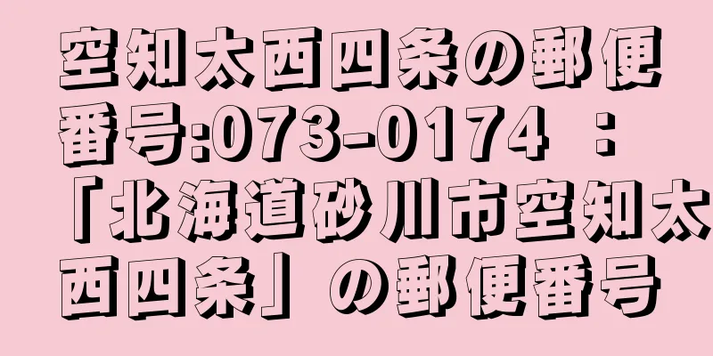 空知太西四条の郵便番号:073-0174 ： 「北海道砂川市空知太西四条」の郵便番号