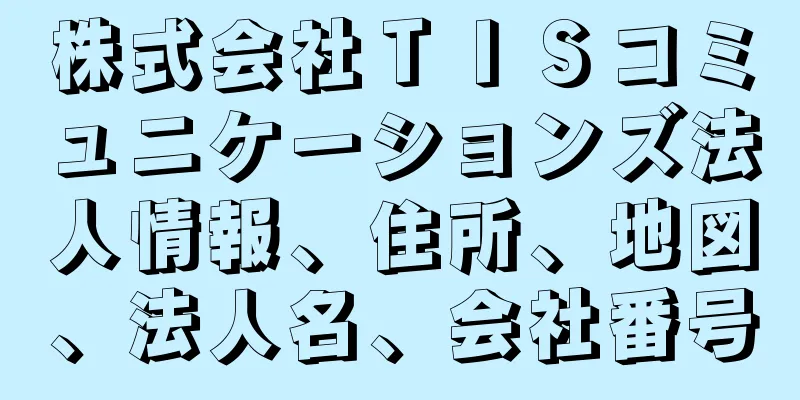 株式会社ＴＩＳコミュニケーションズ法人情報、住所、地図、法人名、会社番号