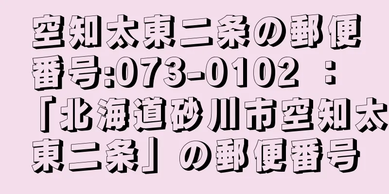 空知太東二条の郵便番号:073-0102 ： 「北海道砂川市空知太東二条」の郵便番号