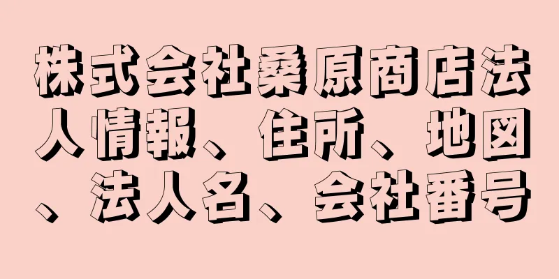 株式会社桑原商店法人情報、住所、地図、法人名、会社番号