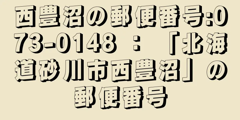 西豊沼の郵便番号:073-0148 ： 「北海道砂川市西豊沼」の郵便番号