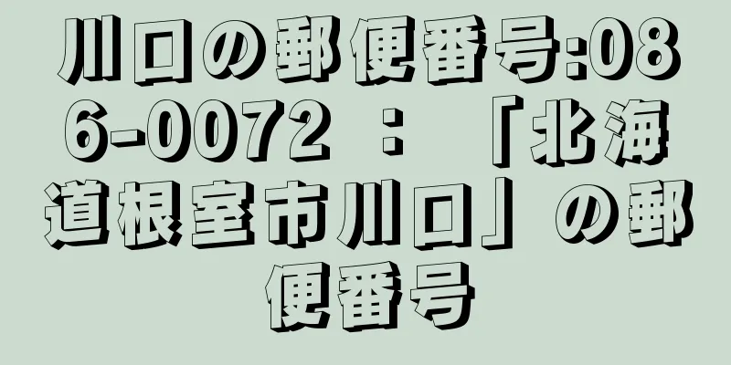 川口の郵便番号:086-0072 ： 「北海道根室市川口」の郵便番号