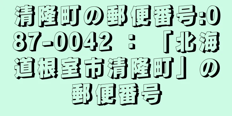 清隆町の郵便番号:087-0042 ： 「北海道根室市清隆町」の郵便番号