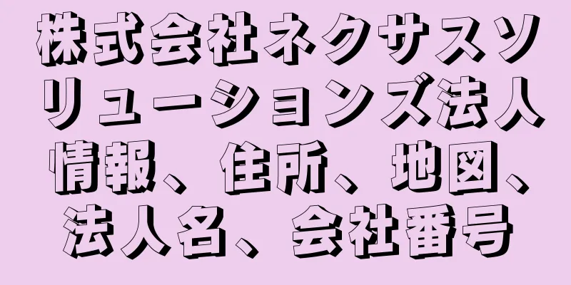 株式会社ネクサスソリューションズ法人情報、住所、地図、法人名、会社番号