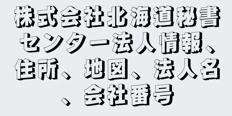 株式会社北海道秘書センター法人情報、住所、地図、法人名、会社番号