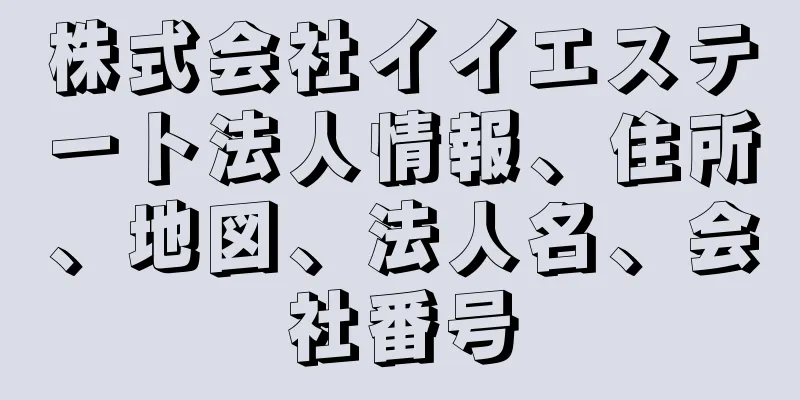 株式会社イイエステート法人情報、住所、地図、法人名、会社番号