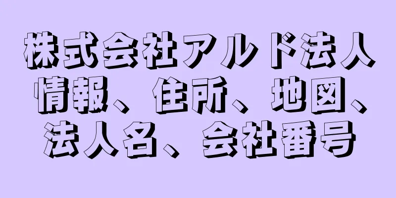 株式会社アルド法人情報、住所、地図、法人名、会社番号
