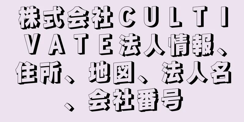 株式会社ＣＵＬＴＩＶＡＴＥ法人情報、住所、地図、法人名、会社番号