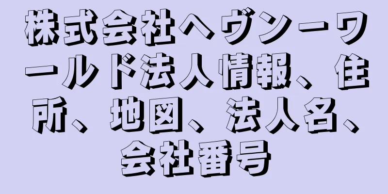 株式会社ヘヴン－ワールド法人情報、住所、地図、法人名、会社番号