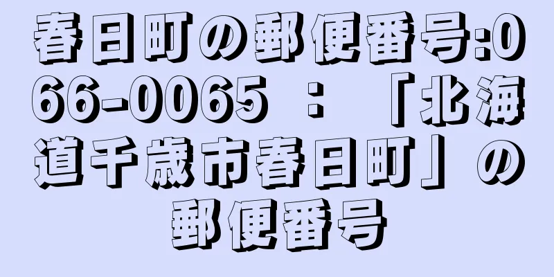 春日町の郵便番号:066-0065 ： 「北海道千歳市春日町」の郵便番号