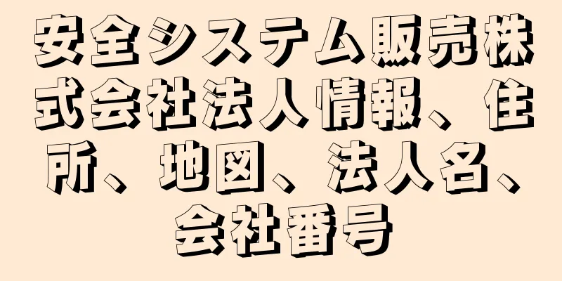 安全システム販売株式会社法人情報、住所、地図、法人名、会社番号