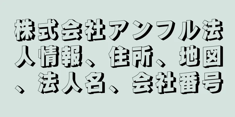 株式会社アンフル法人情報、住所、地図、法人名、会社番号