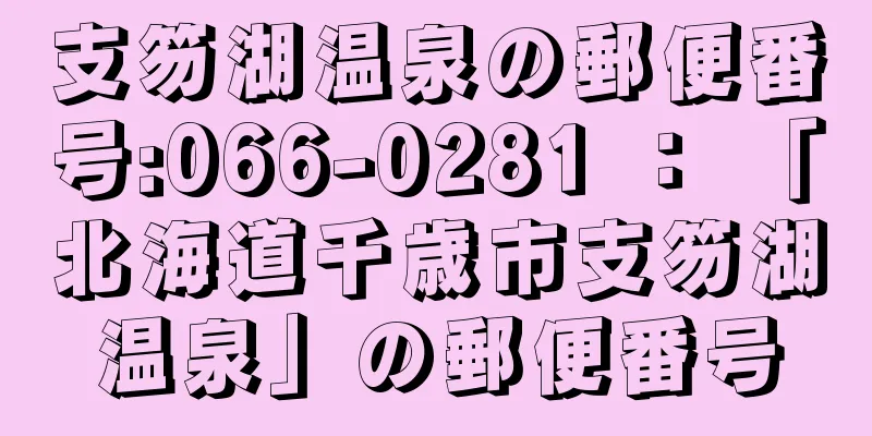 支笏湖温泉の郵便番号:066-0281 ： 「北海道千歳市支笏湖温泉」の郵便番号