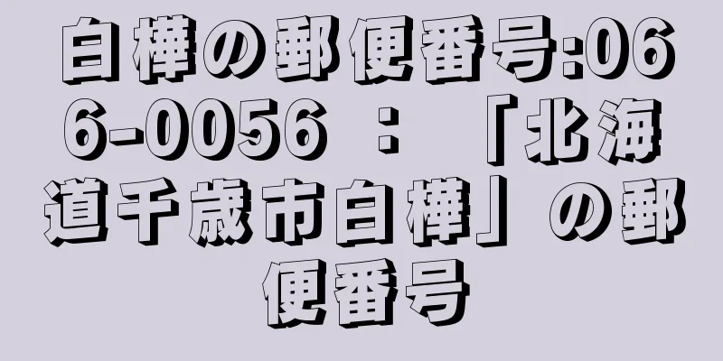 白樺の郵便番号:066-0056 ： 「北海道千歳市白樺」の郵便番号