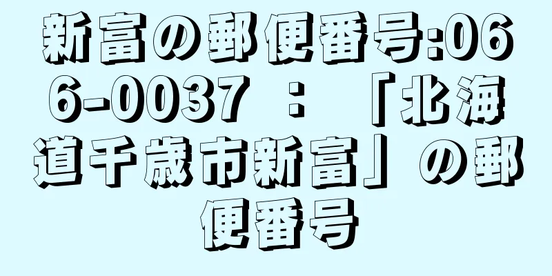 新富の郵便番号:066-0037 ： 「北海道千歳市新富」の郵便番号